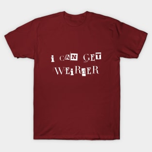 I can get weirder T-Shirt